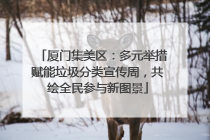 厦门集美区：多元举措赋能垃圾分类宣传周，共绘全民参与新图景