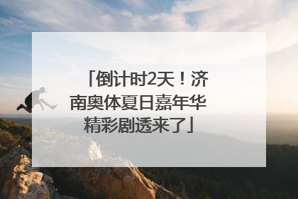 倒计时2天！济南奥体夏日嘉年华精彩剧透来了