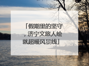 假期里的坚守，济宁文旅人绘就超暖风景线