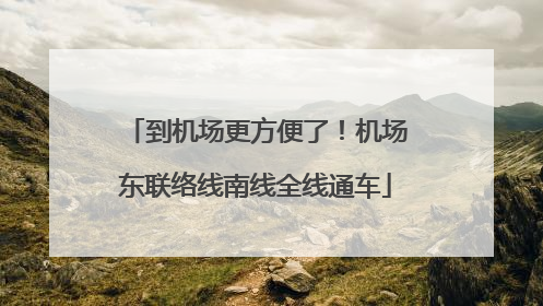 到机场更方便了！机场东联络线南线全线通车