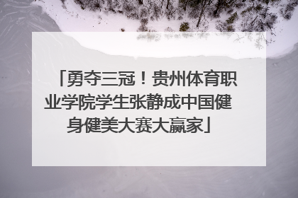 勇夺三冠！贵州体育职业学院学生张静成中国健身健美大赛大赢家