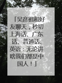 吴彦祖和好友聊天，秒切上海话、广东话、普通话、英语：无论讲啥我们都是中国人！