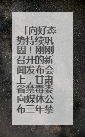 向好态势持续巩固！刚刚召开的新闻发布会上，甘肃省禁毒委向媒体公布三年禁毒工作“成绩单”