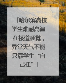 哈尔滨高校学生难耐高温在楼道睡觉，异常天气不能只靠学生“自己扛”