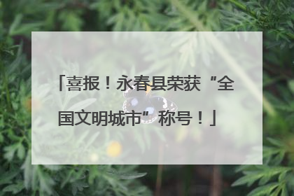 喜报！永春县荣获“全国文明城市”称号！