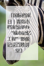国际档案日｜青岛市档案馆举办“城市记忆工程”影像记录百姓讲堂