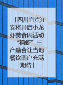 四川宜宾江安将开启小龙虾美食周活动 “稻虾”三产融合让当地餐饮商户充满期待