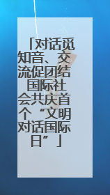 对话觅知音、交流促团结 国际社会共庆首个“文明对话国际日”