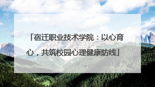 宿迁职业技术学院：以心育心，共筑校园心理健康防线