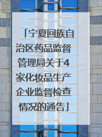 宁夏回族自治区药品监督管理局关于4家化妆品生产企业监督检查情况的通告