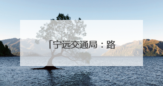 宁远交通局：路政宣传月交出 “护路答卷”