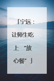 宁远：让师生吃上 “放心餐”