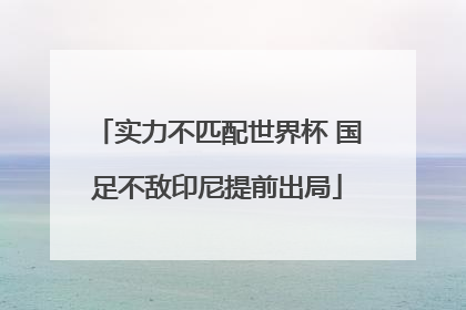 实力不匹配世界杯 国足不敌印尼提前出局