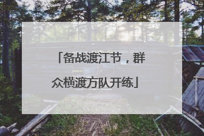 备战渡江节，群众横渡方队开练
