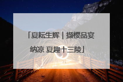 夏耘生辉｜撷樱品宴纳凉 夏趣十三陵