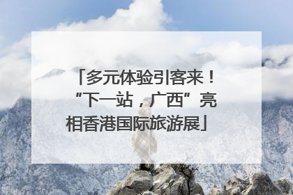 多元体验引客来！“下一站，广西”亮相香港国际旅游展