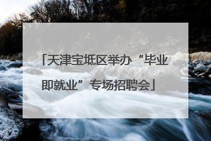 天津宝坻区举办“毕业即就业”专场招聘会