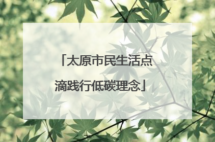 太原市民生活点滴践行低碳理念