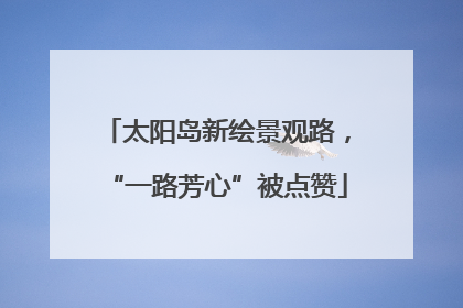 太阳岛新绘景观路，“一路芳心”被点赞