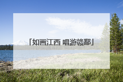 如画江西 唱游赣鄱