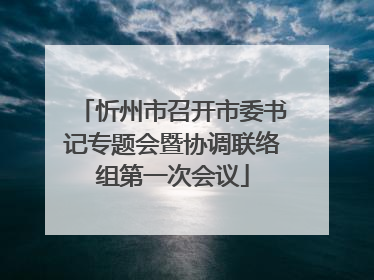 忻州市召开市委书记专题会暨协调联络组第一次会议