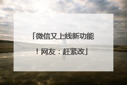 微信又上线新功能！网友：赶紧改