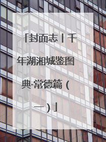 封面志丨千年湖湘城鉴图典·常德篇（一）