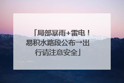局部暴雨+雷电！易积水路段公布→出行请注意安全