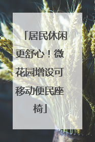 居民休闲更舒心！微花园增设可移动便民座椅