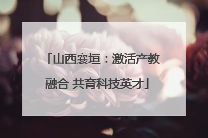 山西襄垣:激活产教融合 共育科技英才
