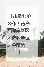 市级名单公布！青岛西海岸新区入选数量位居全市第一