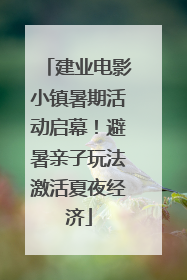 建业电影小镇暑期活动启幕！避暑亲子玩法激活夏夜经济