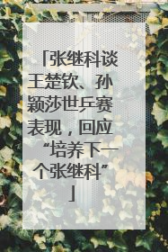 张继科谈王楚钦、孙颖莎世乒赛表现，回应“培养下一个张继科”