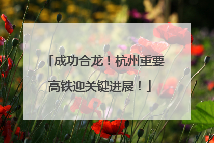 成功合龙！杭州重要高铁迎关键进展！