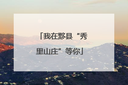 我在黟县“秀里山庄”等你