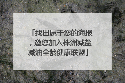 找出属于您的海报，邀您加入株洲减盐减油全龄健康联盟