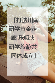打造川南研学黄金走廊 乐峨夹研学旅游共同体成立