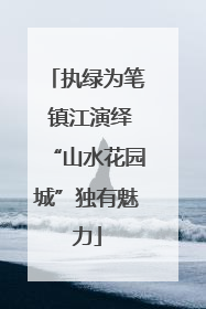 执绿为笔 镇江演绎“山水花园城”独有魅力