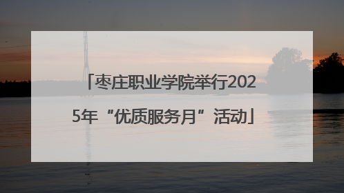 枣庄职业学院举行2025年“优质服务月”活动