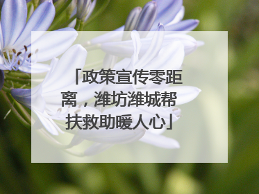 政策宣传零距离，潍坊潍城帮扶救助暖人心