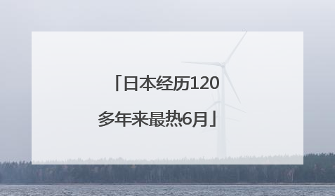 日本经历120多年来最热6月