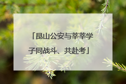 昆山公安与莘莘学子同战斗、共赴考