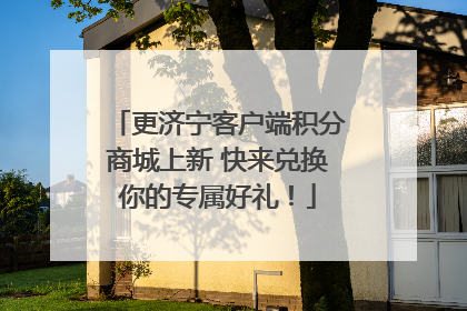 更济宁客户端积分商城上新 快来兑换你的专属好礼！
