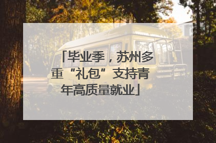 毕业季，苏州多重“礼包”支持青年高质量就业