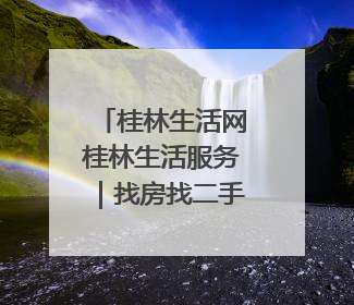 桂林生活网桂林生活服务｜找房找二手找服务，30万桂林人都在用！