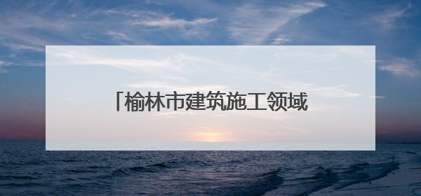 榆林市建筑施工领域“安全生产月”启动