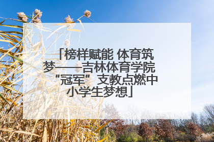榜样赋能 体育筑梦——吉林体育学院“冠军”支教点燃中小学生梦想