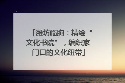 潍坊临朐：精绘“文化书院”，编织家门口的文化纽带