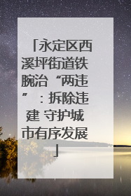 永定区西溪坪街道铁腕治“两违”：拆除违建 守护城市有序发展