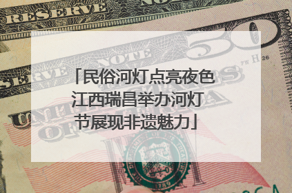 民俗河灯点亮夜色 江西瑞昌举办河灯节展现非遗魅力